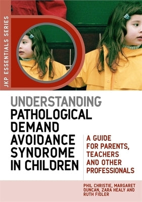 Understanding Pathological Demand Avoidance Syndrome in Children: A Guide for Parents, Teachers and Other Professionals by Duncan, Margaret