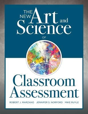 New Art and Science of Classroom Assessment: (Authentic Assessment Methods and Tools for the Classroom) by Marzano, Robert J.