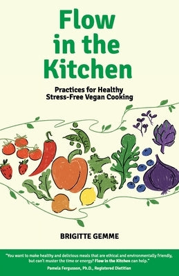 Flow in the Kitchen: Practices for Healthy Stress-Free Vegan Cooking by Gemme, Brigitte