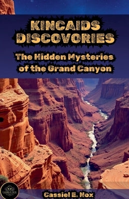 Kincaid's Discovery: The Hidden Mysteries of the Grand Canyon by Nox, Cassiel E.