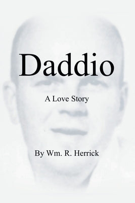 Daddio - A Love Story by Herrick, Wm R.