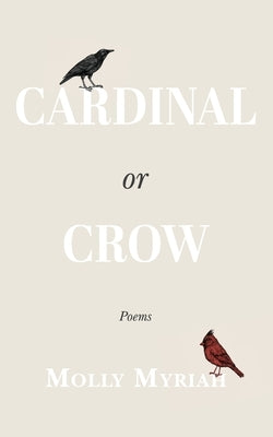 Cardinal or Crow: Poems by Myriah, Molly