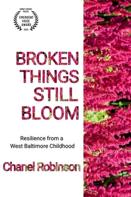 Broken Things Still Bloom: Resilience from a West Baltimore Childhood by Robinson, Chanel Odaris