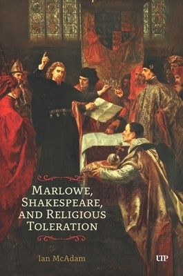 Marlowe, Shakespeare, and Religious Toleration by McAdam, Ian
