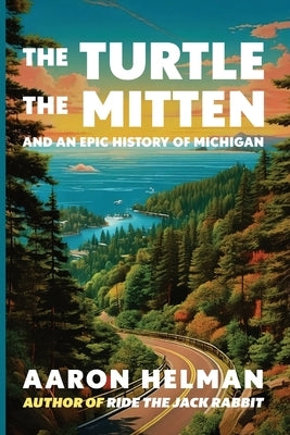The Turtle, The Mitten, and An Epic History of Michigan by Helman, Aaron