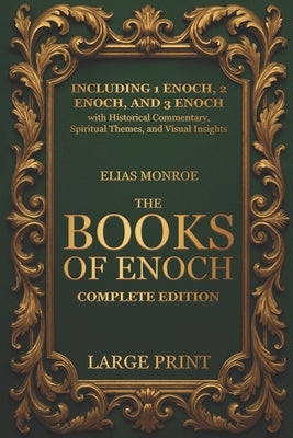 The Books of Enoch - Complete Edition: LARGE PRINT (Illustrated) Including 1 Enoch, 2 Enoch, and 3 Enoch with Historical Commentary, Spiritual Themes, by Monroe, Elias