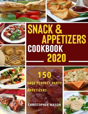 Snack & Appetizers Cookbook 2020 - 150 Easy Perfect Party Appetizers: 150 Easy Recipes, Enticing Ideas For Perfect Parties (Book 1) by Mason, Christopher