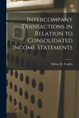 Intercompany Transactions in Relation to Consolidated Income Statements by Trujillo, Milton M.