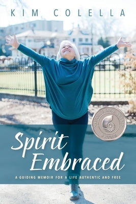 Spirit Embraced: A Guiding Memoir for a Life Authentic and Free by Colella, Kim