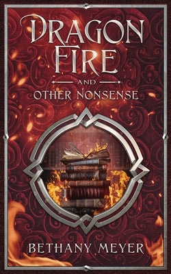 DragonFire and Other Nonsense by Meyer, Bethany