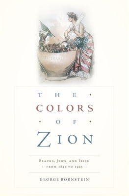 Colors of Zion: Blacks, Jews, and Irish from 1845 to 1945 by Bornstein, George