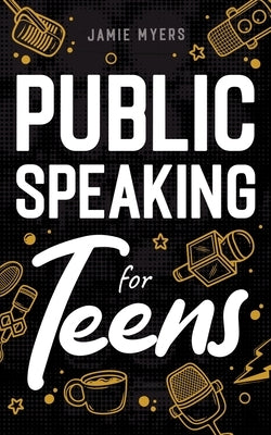 Public Speaking for Teens by Myers, Jamie