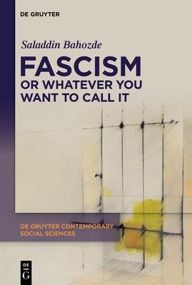 Fascism or Whatever You Want to Call It: Confronting the Beast Locally and Globally by Bahozde, Saladdin