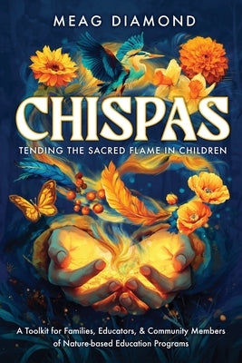 Chispas: A Toolkit for Families, Educators, & Community Members of Nature-based Education Programs by Diamond, Meag
