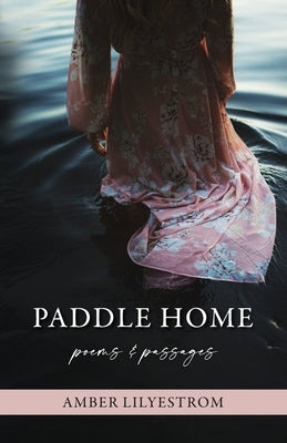 Paddle Home: Poems & passages by Lilyestrom, Amber