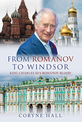 From Romanov to Windsor: King Charles III's Romanov Blood by Hall, Coryne