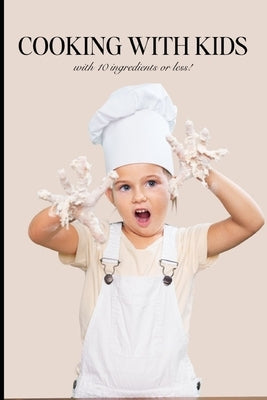 Cooking with Kids: With Ten Ingredients or Less! by Snell, Ashlea