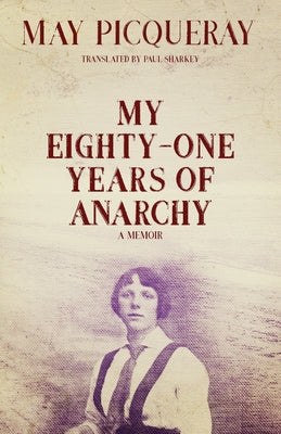 My Eighty-One Years of Anarchy: A Memoir by Picqueray, May