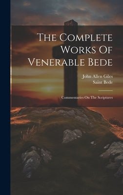 The Complete Works Of Venerable Bede: Commentaries On The Scriptures by Saint Bede (the Venerable)