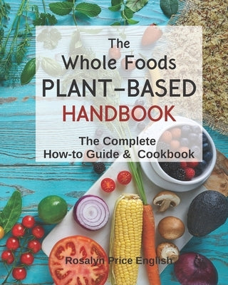 The Whole Foods Plant-Based Handbook: How-To Guide & Cookbook by Price English, Rosalyn