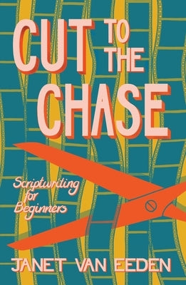 Cut to the Chase: Scriptwriting for Beginners by Van Eeden, Janet