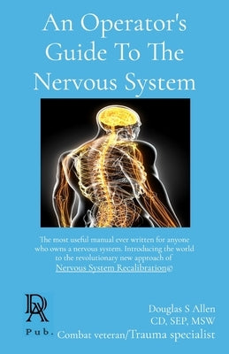 An Operator's Guide To The Nervous System: The most useful manual ever written for anyone who owns a nervous system. Introducing the world to the revo by Allen CD, Douglas S.