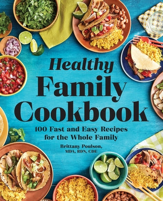 The Healthy Family Cookbook: 100 Fast and Easy Recipes for the Whole Family by Poulson, Brittany
