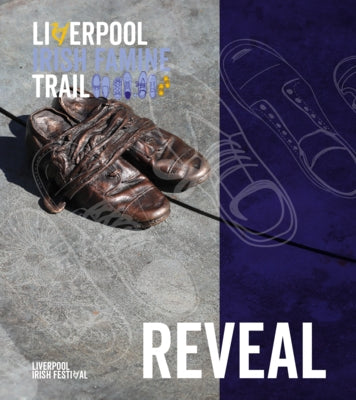 Liverpool Irish Famine Trail: Reveal: A Creative Exploration in Revealing Liverpool's Connection with an Gorta Mór by Smith, Emma