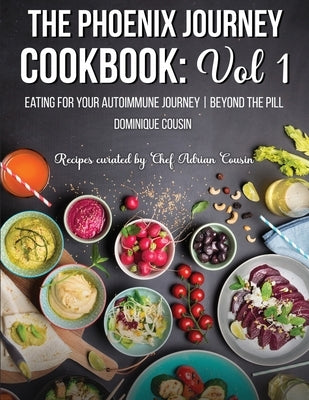 The Phoenix Journey Cookbook: Eating For Your Autoimmune Journey Beyond the Pill by Cousin, Dominique