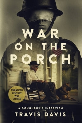 War on the Porch: A Doughboy's Interview by Davis, Travis