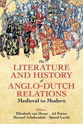 The Literature and History of Anglo-Dutch Relations, Medieval to Modern by Van Houts, Elisabeth
