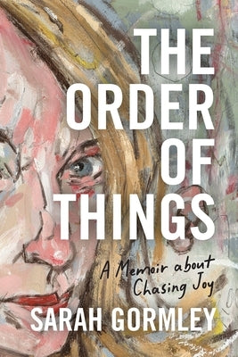 The Order of Things: A Memoir About Chasing Joy by Gormley, Sarah