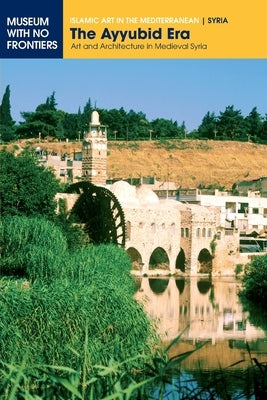 The Ayyubid Era: Art and Architecture in Medieval Syria by Moaz, Abd Al-Razzaq