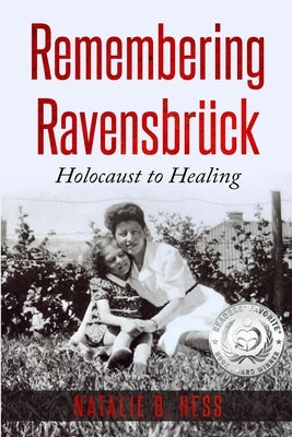 Remembering Ravensbrück: Holocaust to Healing by Hess, Natalie