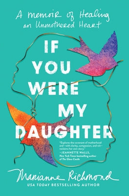 If You Were My Daughter: A Memoir of Healing an Unmothered Heart by Richmond, Marianne