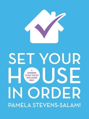 Set Your House in Order: A Guidebook to Help You Get Your Affairs Right by Stevens-Salami, Pamela