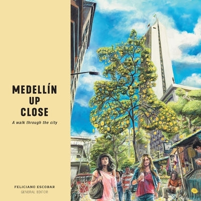 Medellín Up Close: A walk through the city by Escobar, Feliciano