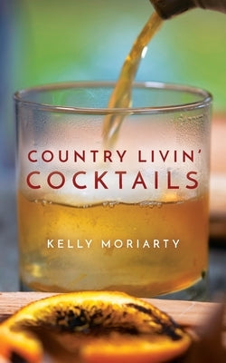 Country Livin' Cocktails by Moriarty, Kelly