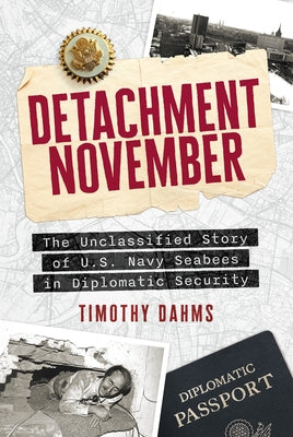 Detachment November: The Unclassified Story of U.S. Navy Seabees in Diplomatic Security by Dahms, Timothy