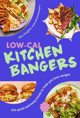 Low-Cal Kitchen Bangers: 100 Quick and Easy, Everyday Meals to Help You Lose Weight by Hughes, Alex