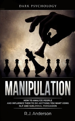 Manipulation: Dark Psychology - How to Analyze People and Influence Them to Do Anything You Want Using NLP and Subliminal Persuasion (Body Language, H by Anderson, R. J.