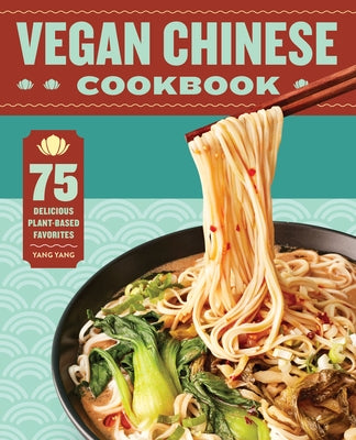 Vegan Chinese Cookbook: 75 Delicious Plant-Based Favorites by Yang, Yang