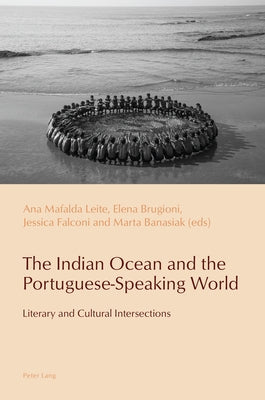The Indian Ocean and the Portuguese-Speaking World: Literary and Cultural Intersections by Pazos-Alonso, Cl?udia