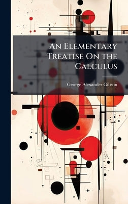 An Elementary Treatise On the Calculus by Gibson, George Alexander