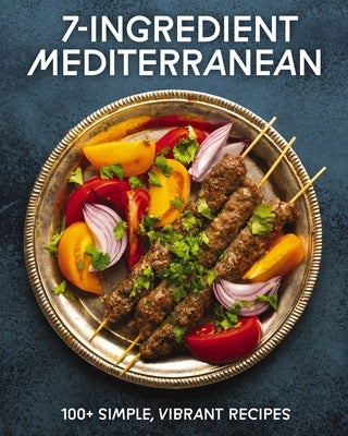7-Ingredient Mediterranean: 100+ Simple, Vibrant Recipes by Cider Mill Press