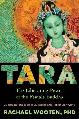 Tara: The Liberating Power of the Female Buddha by Wooten, Rachael