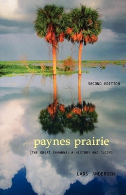 Paynes Prairie: The Great Savanna: A History and Guide by Andersen, Lars