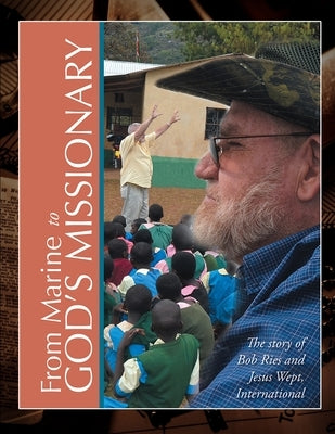 From Marine to God's Missionary: The Story of Bob Ries and Jesus Wept, International by Robert Ries