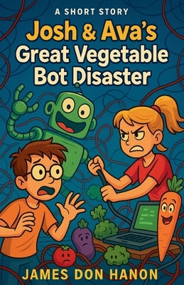 Josh & Ava's Great Vegetable Bot Disaster by Hanon, James Don