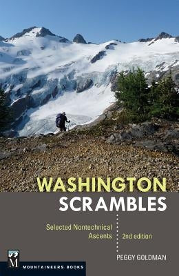Washington Scrambles: Best Nontechnical Ascents, 2nd Edition by Goldman, Peggy